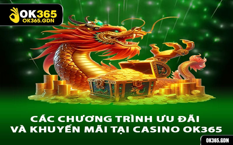 Các chương trình ưu đãi và khuyến mãi tại casino Ok365