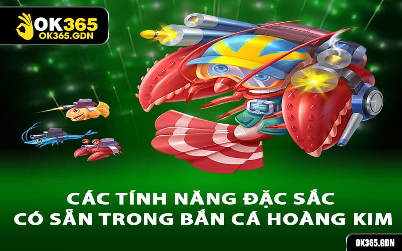 Các tính năng đặc sắc có sẵn trong Bắn Cá Hoàng Kim