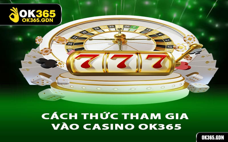 Cách thức tham gia vào casino Ok365