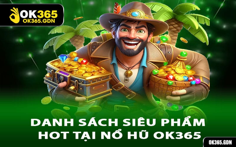 Danh sách siêu phẩm hot tại Nổ hũ Ok365
