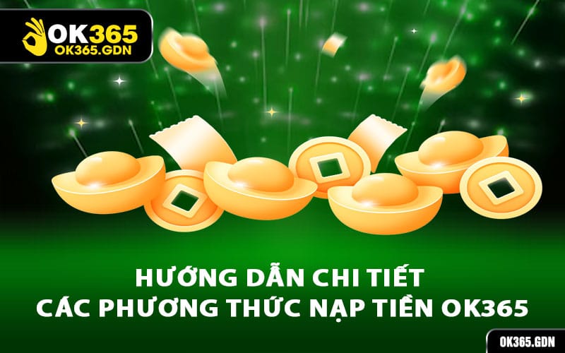 Hướng dẫn chi tiết các phương thức nạp tiền Ok365
