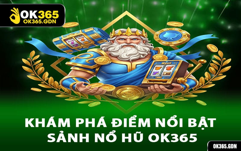 Khám phá điểm nổi bật sảnh nổ hũ Ok365