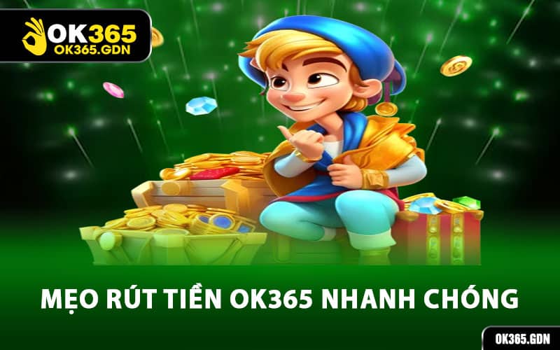 Mẹo rút tiền Ok365 nhanh chóng từ các thành viên có kinh nghiệm