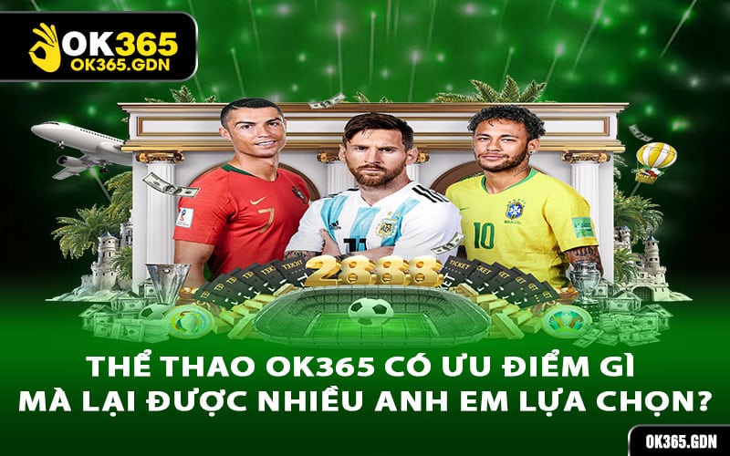 Thể thao Ok365 có ưu điểm gì mà lại được nhiều anh em lựa chọn?