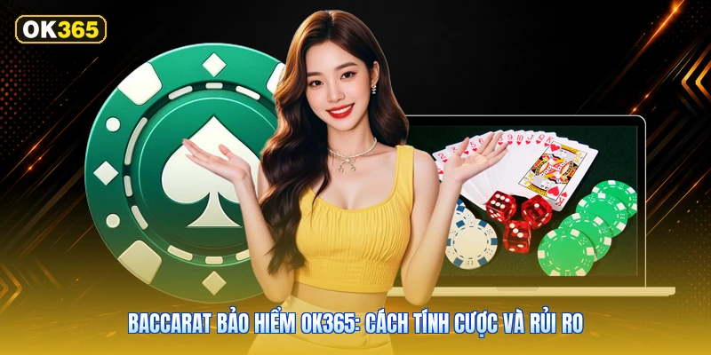 Baccarat Bảo Hiểm OK365: Cách Tính Cược Và Rủi Ro