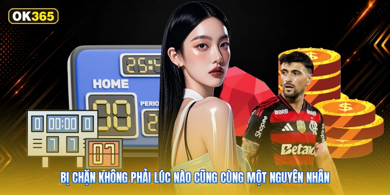 Bị Chặn Không Phải Lúc Nào Cũng Cùng Một Nguyên Nhân