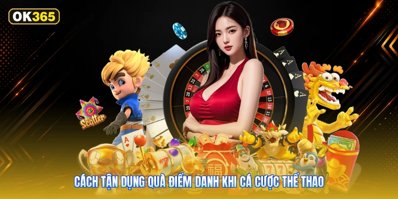 Cách tận dụng quà điểm danh khi cá cược thể thao
