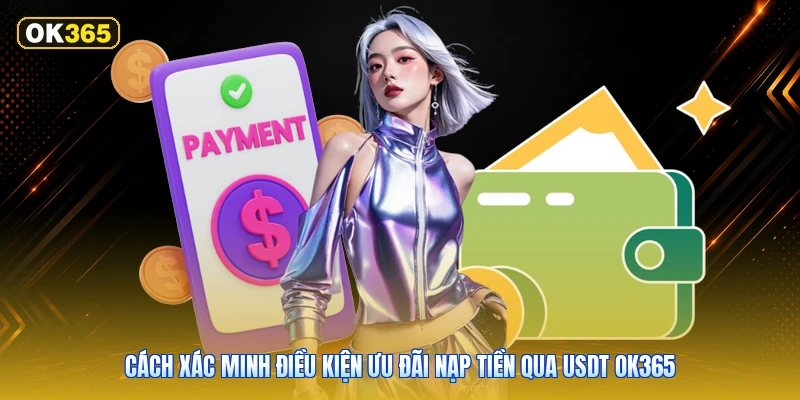 Cách xác minh điều kiện ưu đãi nạp tiền qua USDT OK365