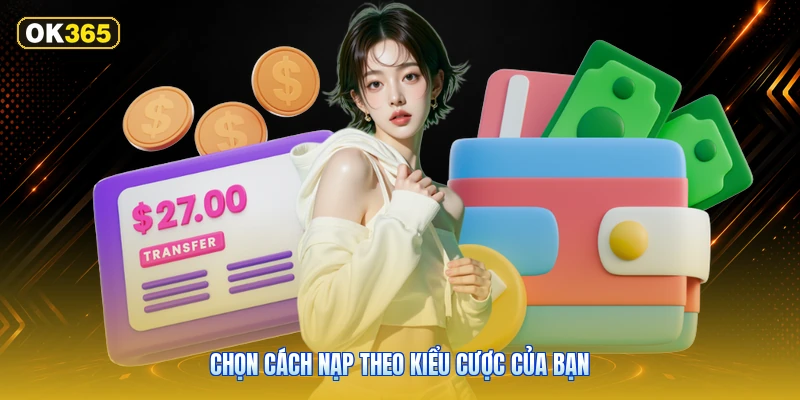 Chọn Cách Nạp Theo Kiểu Cược Của Bạn