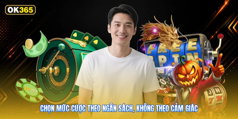 Chọn mức cược theo ngân sách, không theo cảm giác