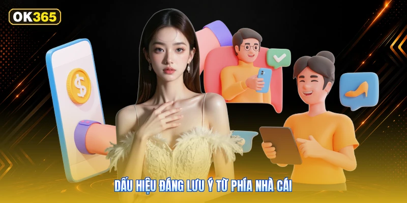 Dấu Hiệu Đáng Lưu Ý Từ Phía Nhà Cái