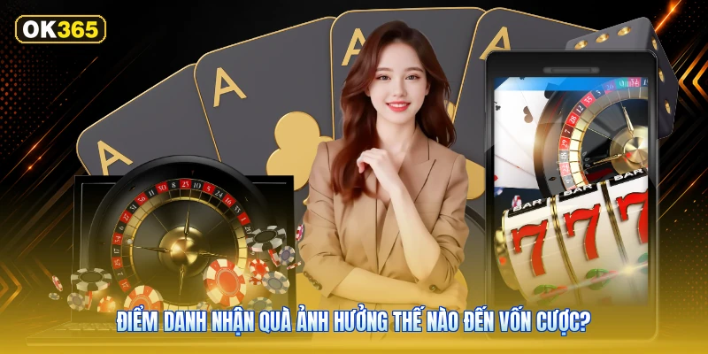 Điểm danh nhận quà ảnh hưởng thế nào đến vốn cược?