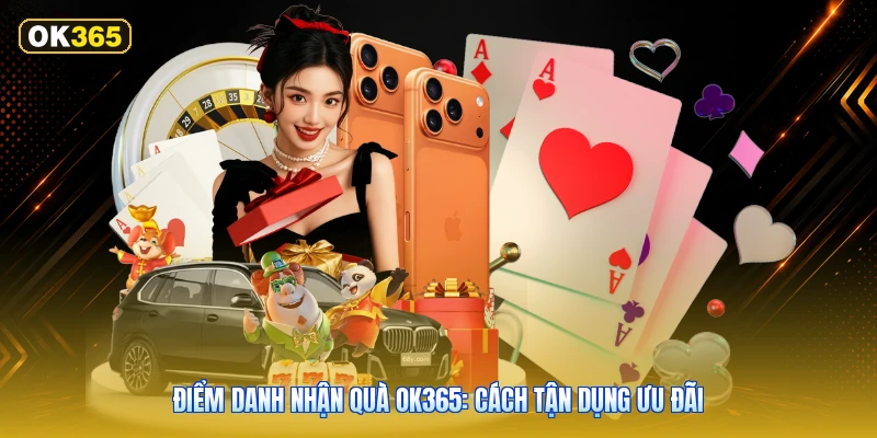 Điểm Danh Nhận Quà OK365: Cách Tận Dụng Ưu Đãi