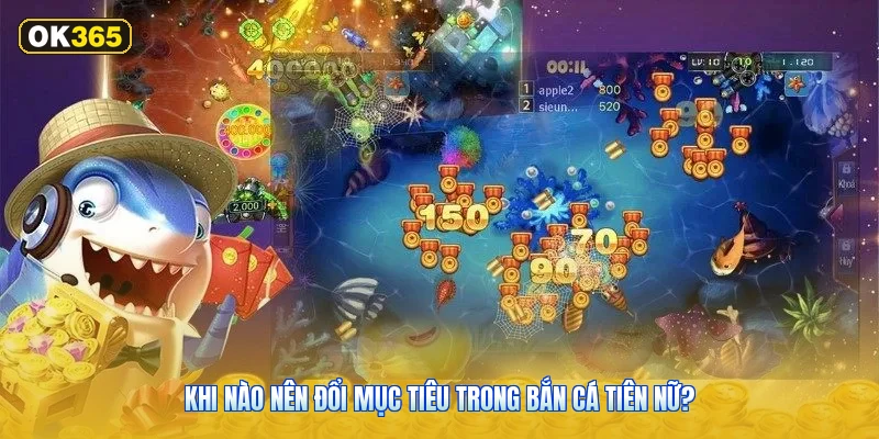 Khi nào nên đổi mục tiêu trong Bắn Cá Tiên Nữ?