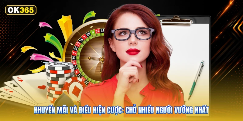 Khuyến Mãi Và Điều Kiện Cược: Chỗ Nhiều Người Vướng Nhất