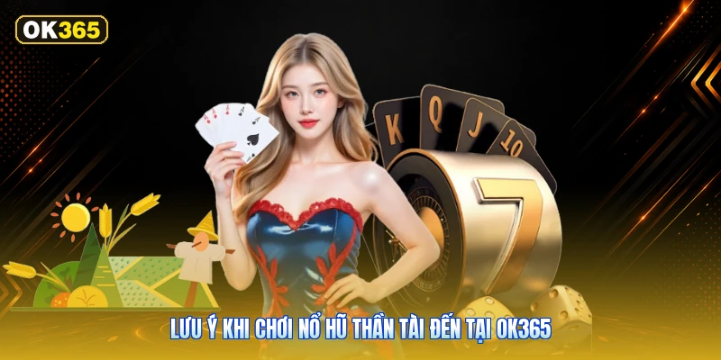 Lưu ý khi chơi Nổ Hũ Thần Tài Đến tại OK365