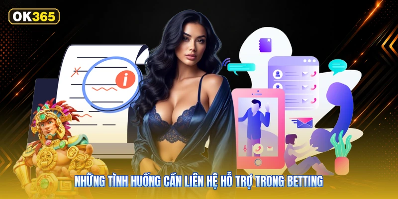 Những tình huống cần liên hệ hỗ trợ trong betting