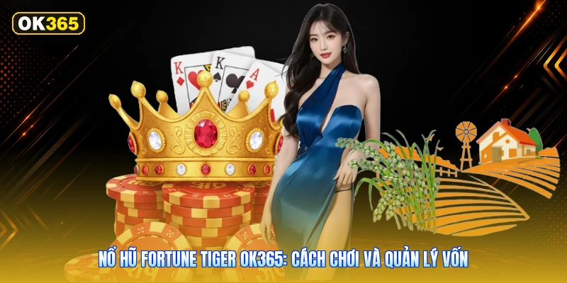Nổ hũ Fortune Tiger OK365: Cách Chơi Và Quản Lý Vốn