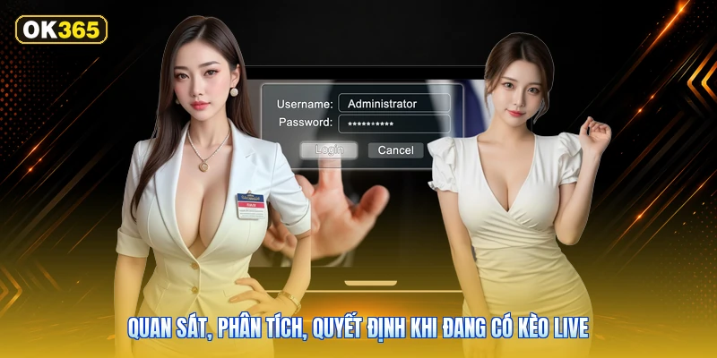 Quan Sát, Phân Tích, Quyết Định Khi Đang Có Kèo Live