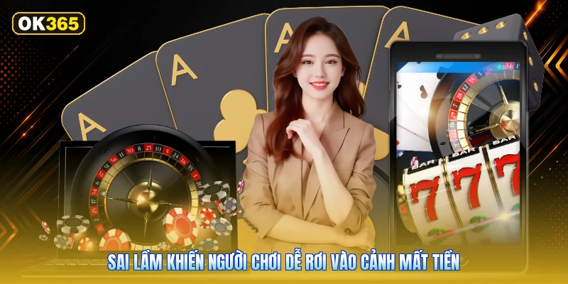 Sai Lầm Khiến Người Chơi Dễ Rơi Vào Cảnh Mất Tiền