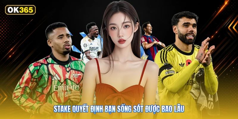 Stake Quyết Định Bạn Sống Sót Được Bao Lâu
