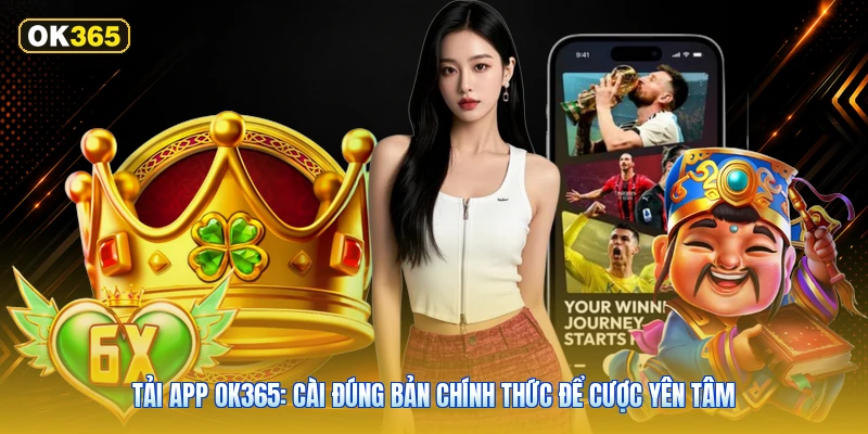 Tải App OK365: Cài Đúng Bản Chính Thức Để Cược Yên Tâm