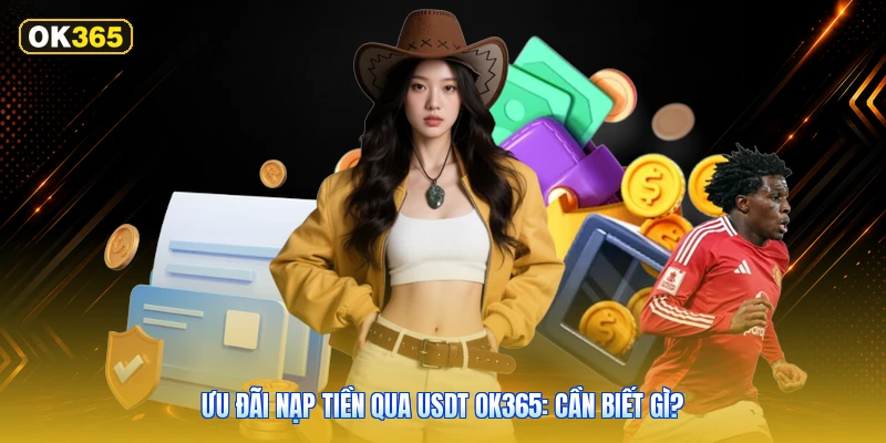 Ưu Đãi Nạp Tiền Qua USDT OK365: Cần Biết Gì?