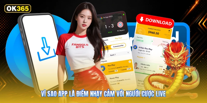 Vì Sao App Là Điểm Nhạy Cảm Với Người Cược Live