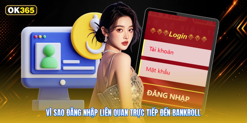 Vì Sao Đăng Nhập Liên Quan Trực Tiếp Đến Bankroll