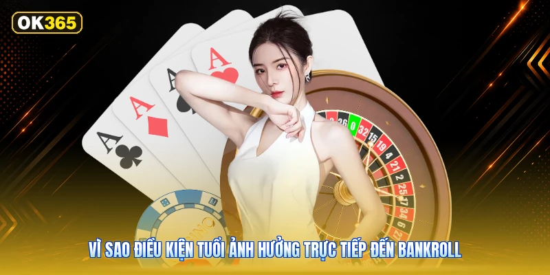 Vì Sao Điều Kiện Tuổi Ảnh Hưởng Trực Tiếp Đến Bankroll
