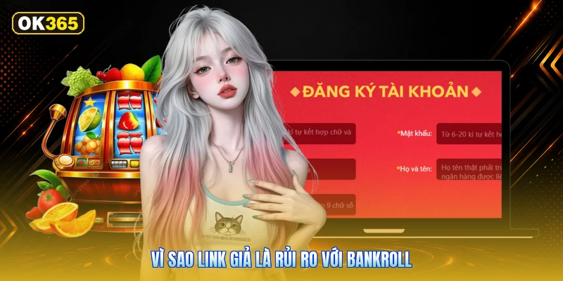 Vì Sao Link Giả Là Rủi Ro Với Bankroll